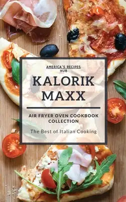 Kalorik MAXX Air Fryer Oven Cookbook Collection: The Best of Italian Cooking