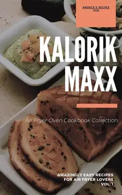 Kalorik MAXX Air Fryer Oven Cookbook Collection: Amazingly Easy Recipes for Air Fryer Lovers Vol.1