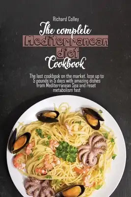 The complete Mediterranean diet cookbook: The last cookbook on the market, lose up to 5 pounds in 5 days with amazing dishes from Mediterranean Sea an