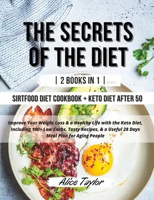 The Secrets of the Diet: 2 BOOK IN 1 Sirtfood diet Cookbook + Keto Diet After 50. Improve Your Weight Loss & a Healthy Life with the Keto Diet,