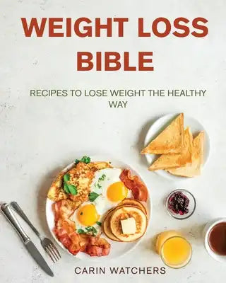 Weight Loss Bible: Recipes to Lose Weight the Healthy Way