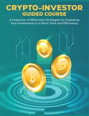 CRYPTO-INVESTOR [Guided Course]: A Collection of Millionaire Strategies for Exploding Your Investments in a Short Time and Effortlessly