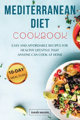 Mediterranean Diet Cookbook: Easy and Affordable Recipes for Healthy Lifestyle that Anyone Can Cook at Home, 10-Day Kick-Start Meal Plan Included