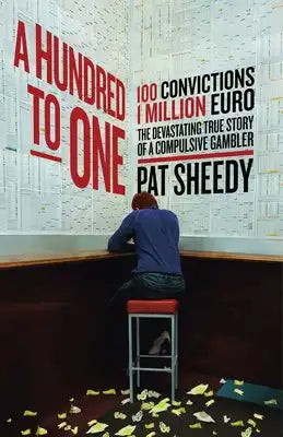A Hundred to One: 100 Convictions. 1 Million Euro. the Devastating True Story of a Compulsive Gambler