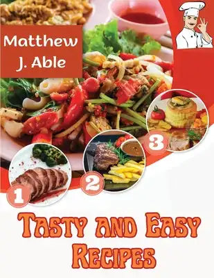 Tasty and Easy Recipes: For Every Cooking Meal and Occasion, from Breakfast to Desserts, Snacks, Lunch and Dinner
