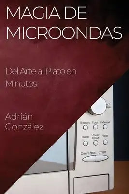 Magia de Microondas: Del Arte al Plato en Minutos
