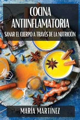 Cocina Antiinflamatoria: Sanar el Cuerpo a Través de la Nutrición