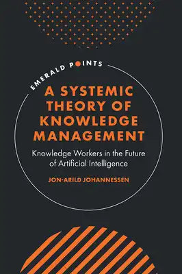 A Systemic Theory of Knowledge Management: Knowledge Workers in the Future of Artificial Intelligence