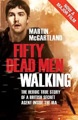 Fifty Dead Men Walking: The Heroic True Story of a British Secret Agent Inside the IRA