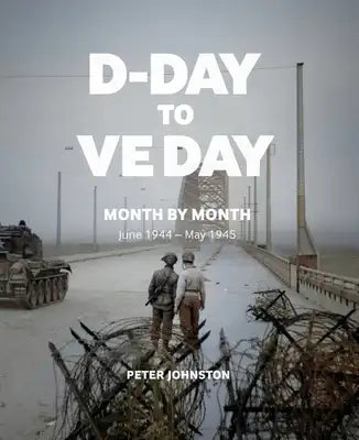 Dday to Ve Day: Month by Month