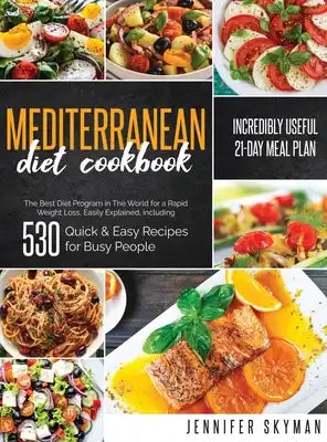 Mediterranean Diet Cookbook: The Best Diet Program in The World for a Rapid Weight Loss, Easily Explained, including 530 Quick & Easy Recipes for B