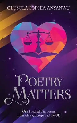 Poetry Matters: One Hundred Plus Poems from Africa, Europe and the UK