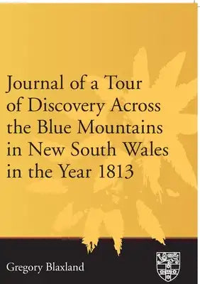 Journal of a Tour of Discovery Across the Blue Mountains, New South Wales in the Year 1813