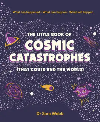 The Little Book of Cosmic Catastrophes (That Could End the World): What Has Happened What Can Happen What Will Happen