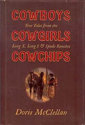 Cowboys Cowgirls Cowchips: True Tales from Long X, Long S & Spade Ranches