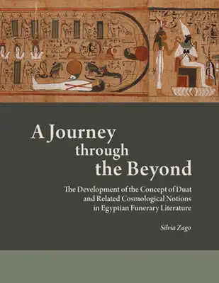 A Journey Through the Beyond: The Development of the Concept of Duat and Related Cosmological Notions in Egyptian Funerary Literature
