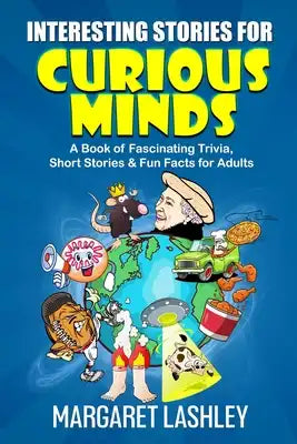 Interesting Stories for Curious Minds: A Book of Fascinating Trivia, Short Stories & Fun Facts for Adults