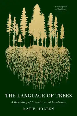 The Language of Trees: How Trees Make Our World, Change Our Minds, and Rewild Our Lives