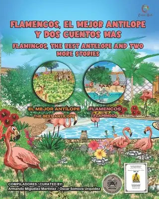 Flamencos, El Mejor Antílope Y DOS Cuentos Más: Flamingos, the Best Antelope and Two More Stories