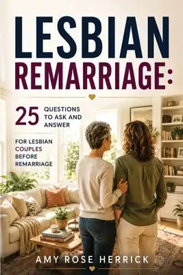 Lesbian Remarriage: 25 Questions to Ask and Answer for Lesbian Couples Before Remarriage