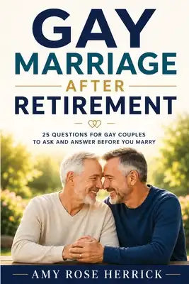 Gay Marriage after Retirement: 25 Questions for Gay Couples to Ask and Answer Before You Marry