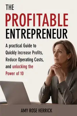 The Profitable Entrepreneur: 16 Ways to Retrain Entrepreneurs Using Mindset, Time Management, Leveraging Your Resources and Enjoying More Business Tra