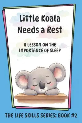 Little Koala Needs a Rest: A Lesson on the Importance of Sleep