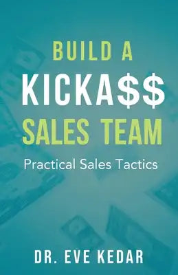 Build a Kicka$$ Sales Team: Practical Sales Tactics