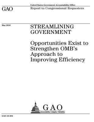Streamlining government: opportunities exist to strengthen OMBs approach to improving efficiency: report to congressional requesters.