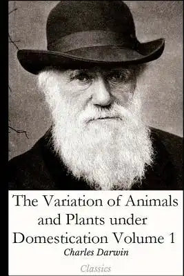 The Variation of Animals and Plants under Domestication Volume 1