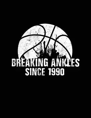 Breaking Ankles Since 1990: Basketball Notebook Gift