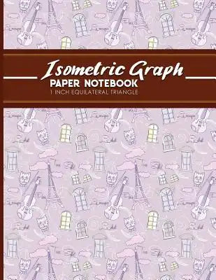 Isometric Graph Paper Notebook: 1 Inch Equilateral Triangle: Equilateral Triangle Paper, Isometric Gaming Paper, Isometric Grid Sketchbook, Cute Paris