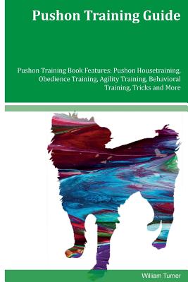 Pushon Training Guide Pushon Training Book Features: Pushon Housetraining, Obedience Training, Agility Training, Behavioral Training, Tricks and More