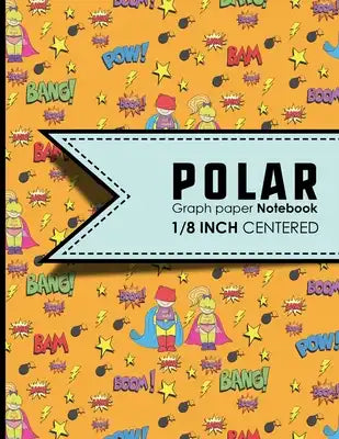 Polar Graph Paper Notebook: 1/8 Inch Centered: Polar Coordinates, Polar Sketchbook, Cute Super Hero Cover, 8.5" x 11", 100 pages