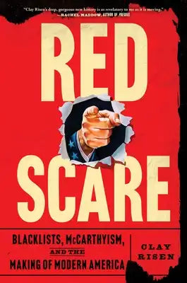 Red Scare: Blacklists, McCarthyism, and the Making of Modern America