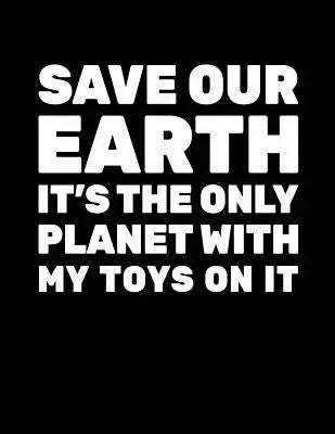 Save Our Earth It's The Only Planet With My Toys On It: Earth Day School Notebook
