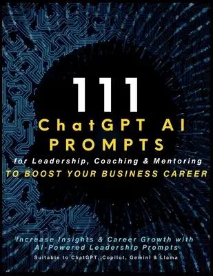 111 ChatGPT AI Prompts for Leadership, Coaching & Mentoring to Boost Your Business Career: Increase Insights & Career Growth with AI-Powered Leadershi