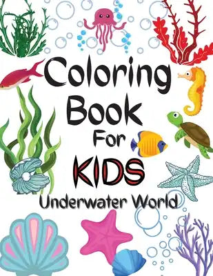 Coloring Book For Kids Underwater World: - Amazing Coloring Book For Kids Underwater World / A Kids Coloring Book with Adorable Design of Underwater W