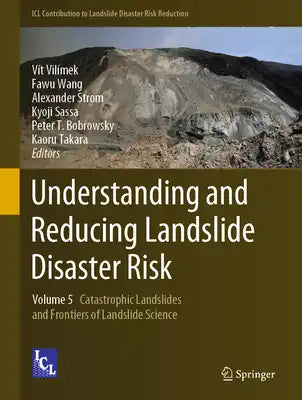 Understanding and Reducing Landslide Disaster Risk: Volume 5 Catastrophic Landslides and Frontiers of Landslide Science