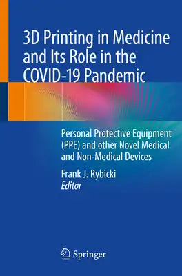 3D Printing in Medicine and Its Role in the Covid-19 Pandemic: Personal Protective Equipment (Ppe) and Other Novel Medical and Non-Medical Devices