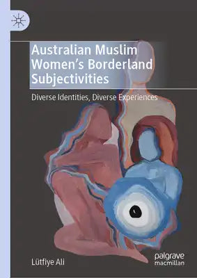 Australian Muslim Women's Borderland Subjectivities: Diverse Identities, Diverse Experiences