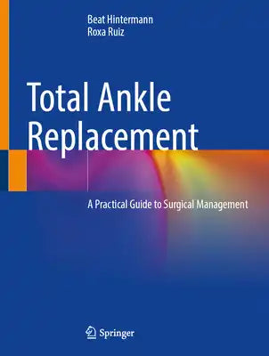 Total Ankle Replacement: A Practical Guide to Surgical Management