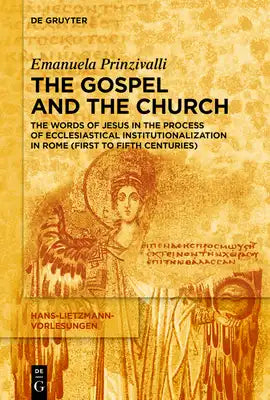 The Gospel and the Church: The Words of Jesus in the Process of Ecclesiastical Institutionalization in Rome (First to Fifth Centuries)