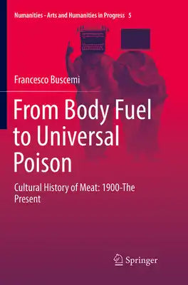 From Body Fuel to Universal Poison: Cultural History of Meat: 1900-The Present