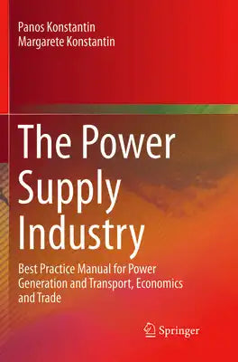The Power Supply Industry: Best Practice Manual for Power Generation and Transport, Economics and Trade