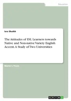 The Attitudes of ESL Learners towards Native and Non-native Variety English Accent. A Study of Two Universities