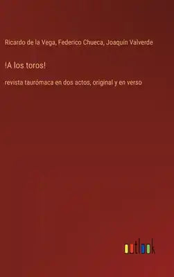!A los toros!: revista taurómaca en dos actos, original y en verso