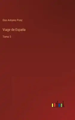 Viage de España: Tomo 5
