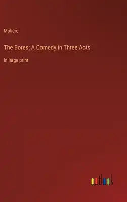 The Bores; A Comedy in Three Acts: in large print