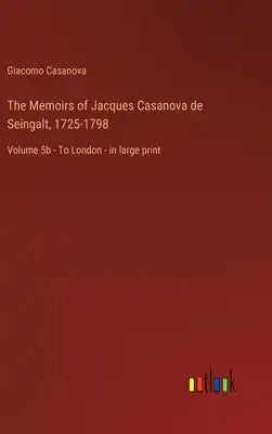 The Memoirs of Jacques Casanova de Seingalt, 1725-1798: Volume 5b - To London - in large print